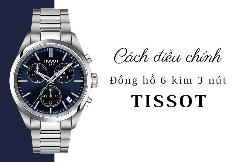 Hướng Dẫn Cách Chỉnh Đồng Hồ 6 Kim 3 Nút Tissot Chuẩn Nhất