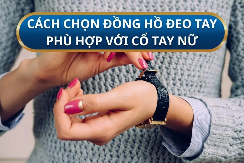 Hướng Dẫn Cách Chọn Đồng Hồ Đeo Tay Phù Hợp Với Cổ Tay Nữ