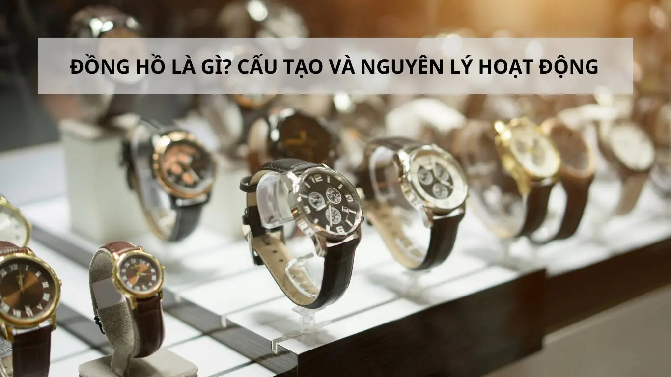Đồng Hồ Là Gì? Khám Phá Cấu Tạo, Nguyên Lý Hoạt Động Và Bí Mật Bên Trong