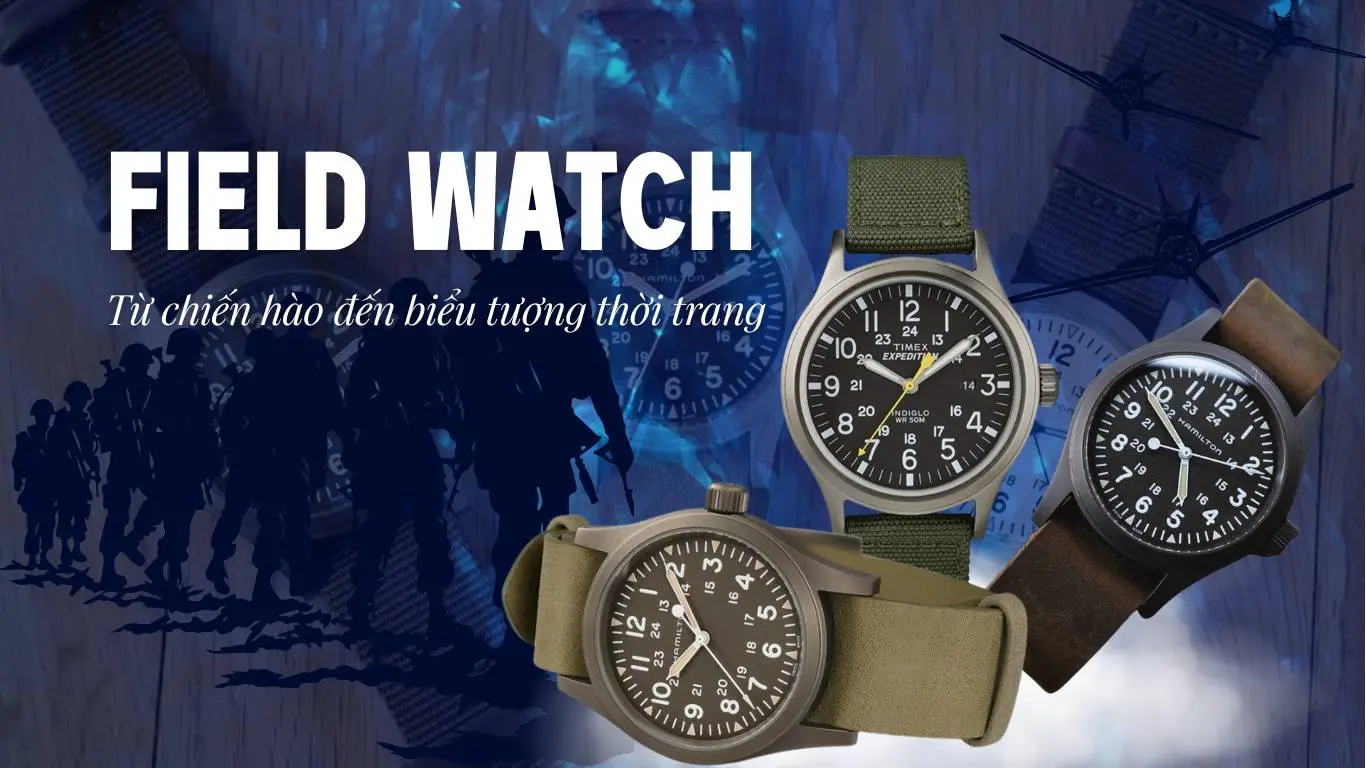 Field Watch là gì? Lịch sử, Đặc điểm & Các mẫu đồng hồ nổi tiếng