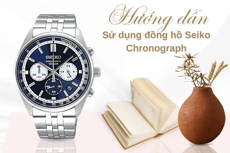 Hướng Dẫn Sử Dụng Đồng Hồ Seiko Chronograph Chi Tiết