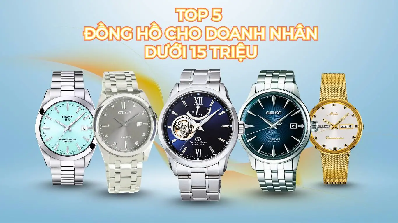 Top 5 đồng hồ cho doanh nhân dưới 15 triệu nên mua