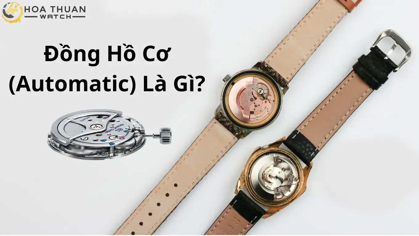 Đồng Hồ Cơ Tự Động (Automatic) Là Gì? Kinh Nghiệm Chọn Mua & Bảo Dưỡng Hiệu Quả